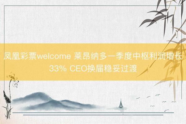 凤凰彩票welcome 莱昂纳多一季度中枢利润增长33% CEO换届稳妥过渡